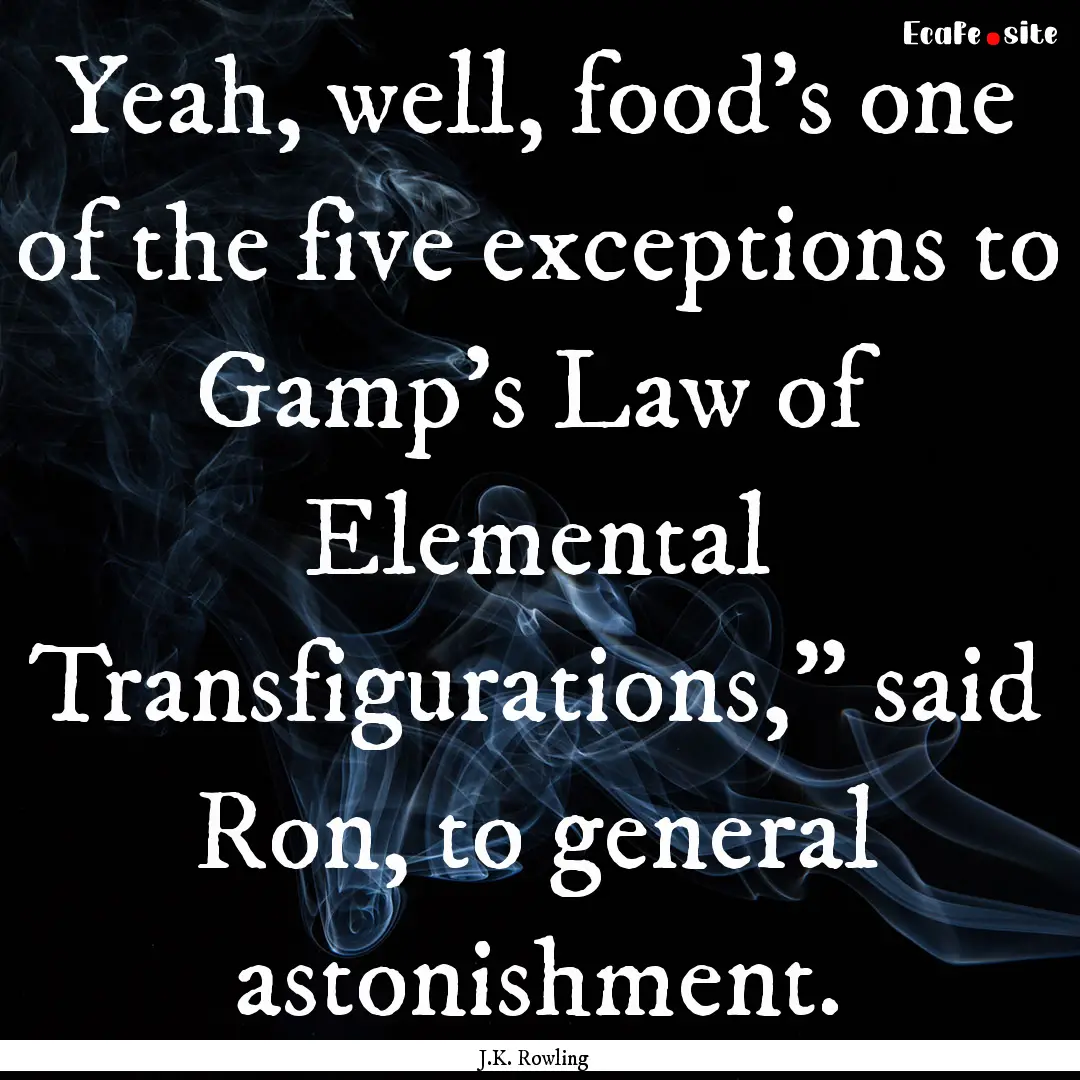 Yeah, well, food's one of the five exceptions.... : Quote by J.K. Rowling