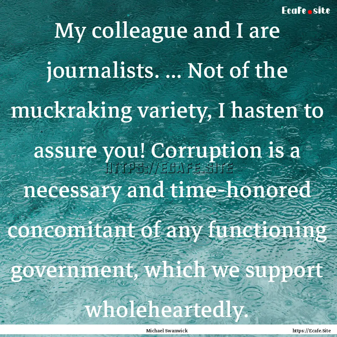 My colleague and I are journalists. ... Not.... : Quote by Michael Swanwick