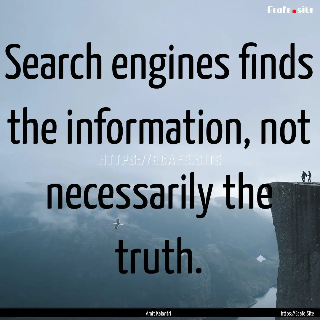 Search engines finds the information, not.... : Quote by Amit Kalantri