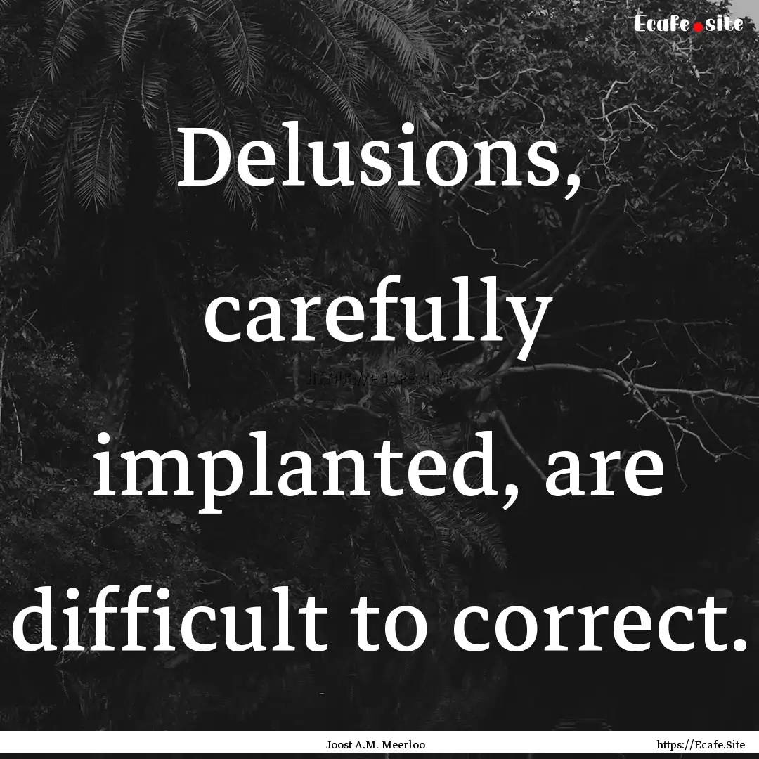 Delusions, carefully implanted, are difficult.... : Quote by Joost A.M. Meerloo