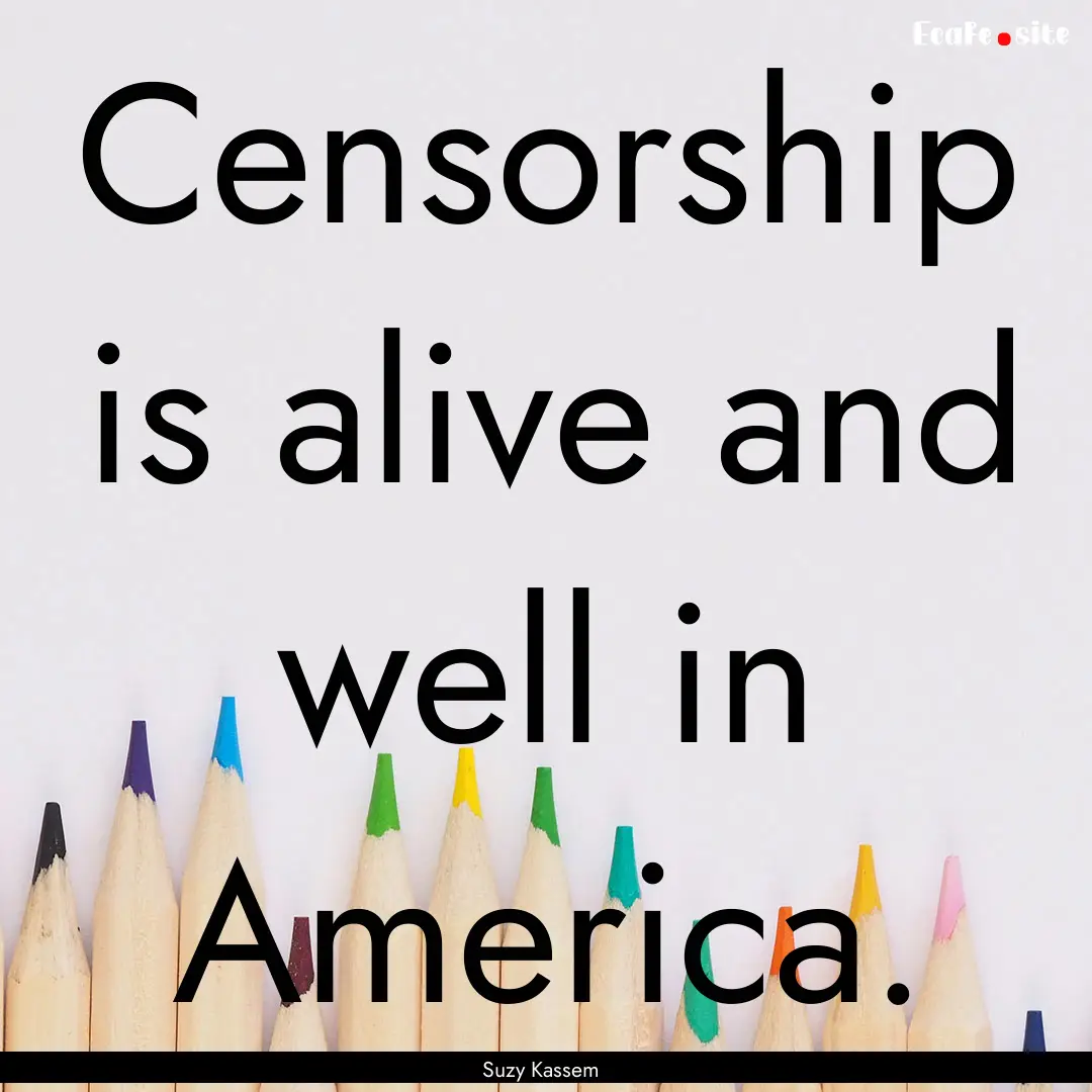 Censorship is alive and well in America. : Quote by Suzy Kassem