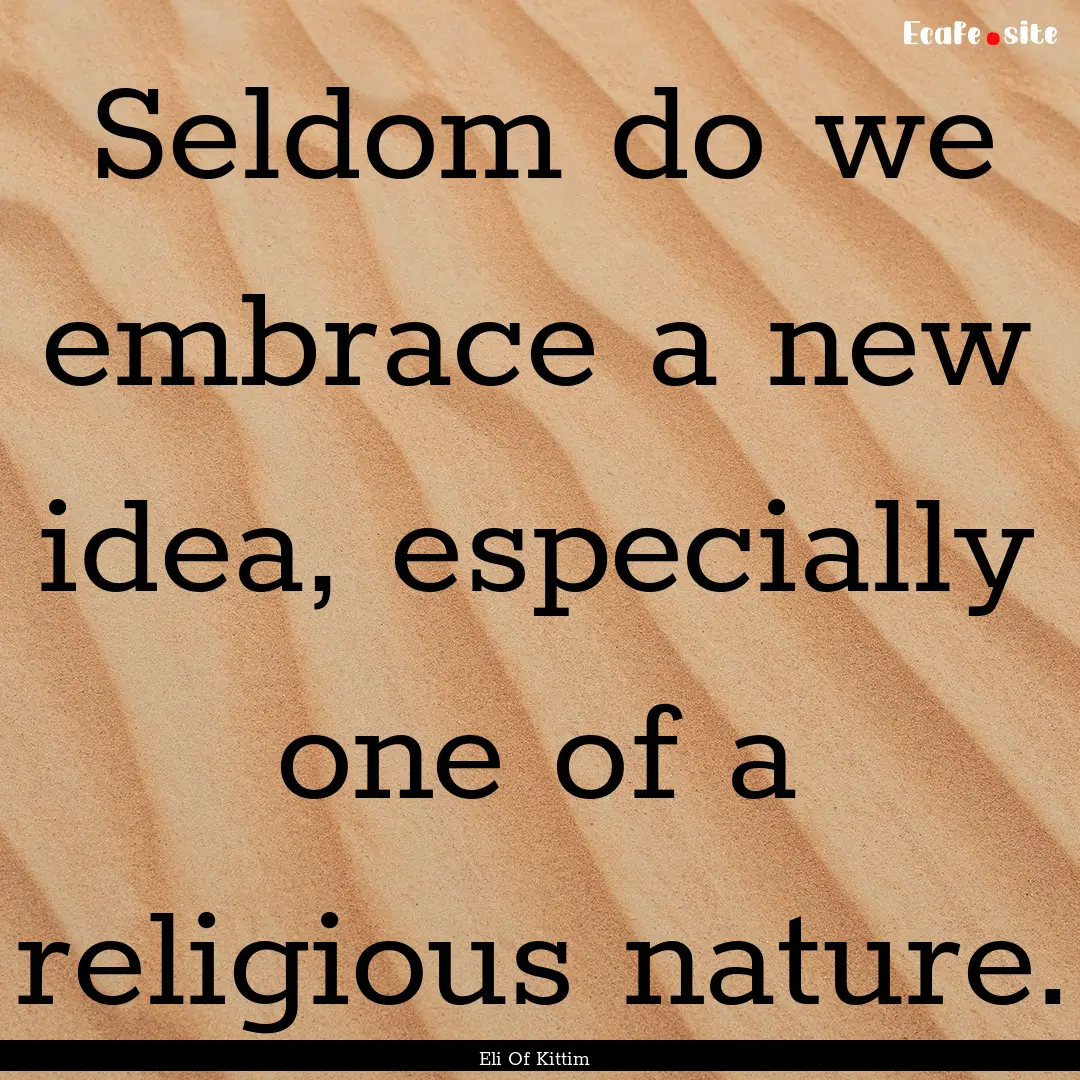 Seldom do we embrace a new idea, especially.... : Quote by Eli Of Kittim