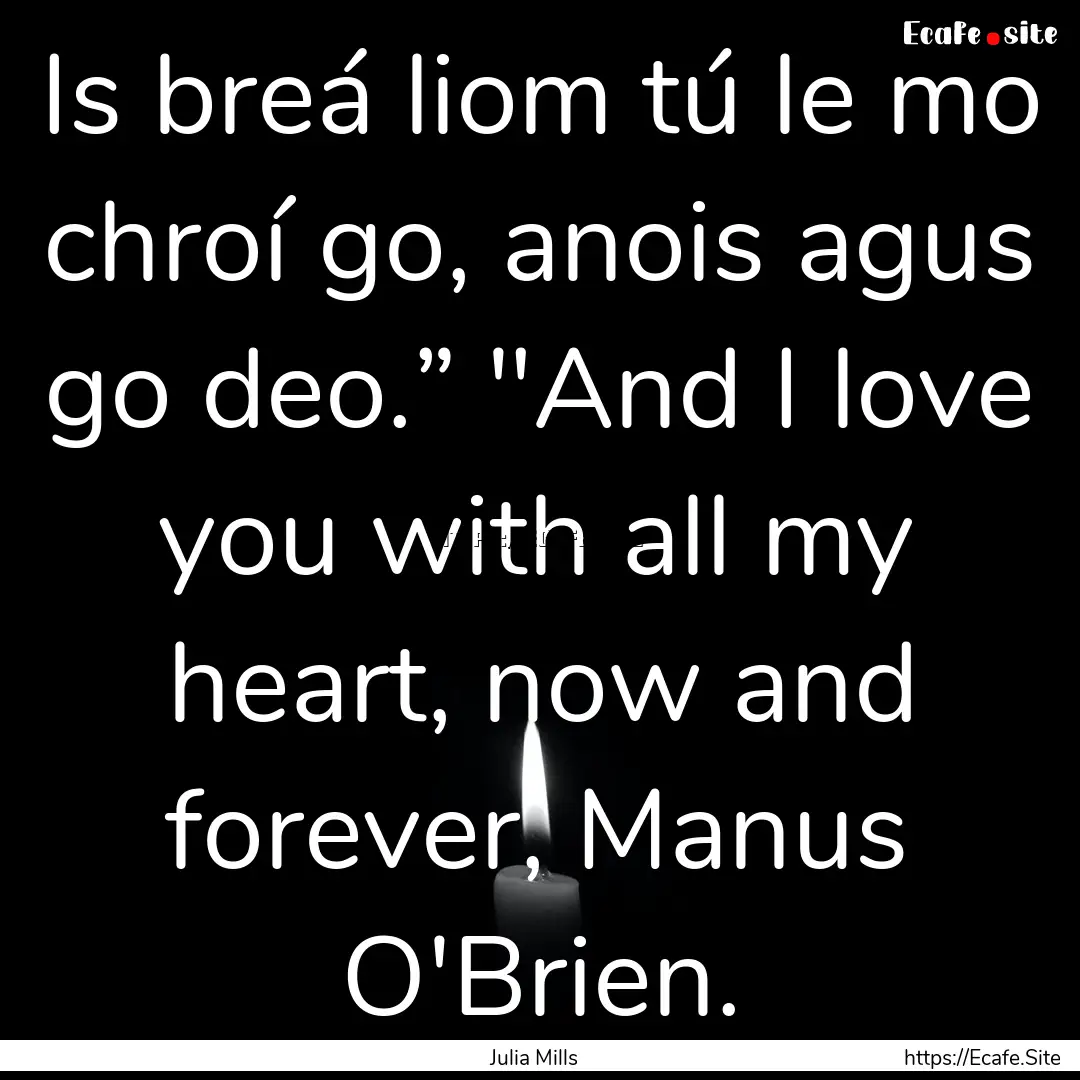 Is breá liom tú le mo chroí go, anois.... : Quote by Julia Mills