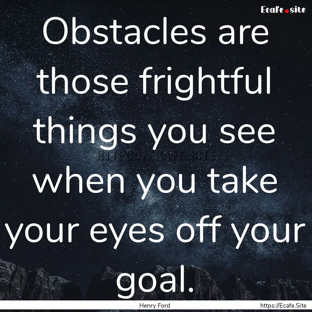 Obstacles are those frightful things you.... : Quote by Henry Ford