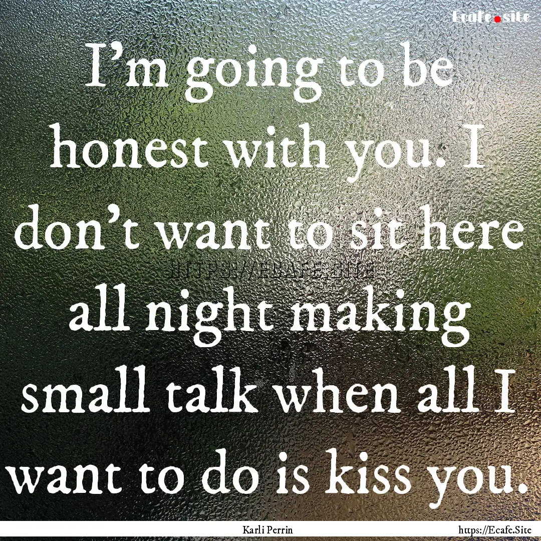 I'm going to be honest with you. I don't.... : Quote by Karli Perrin