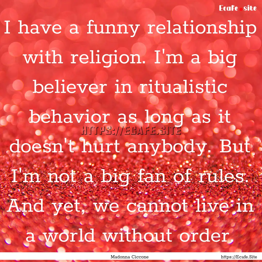 I have a funny relationship with religion..... : Quote by Madonna Ciccone