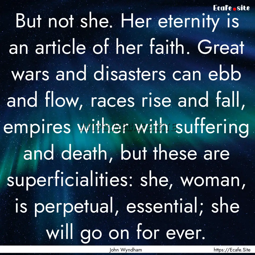 But not she. Her eternity is an article of.... : Quote by John Wyndham