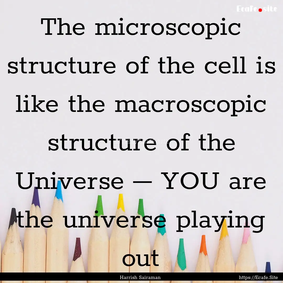 The microscopic structure of the cell is.... : Quote by Harrish Sairaman