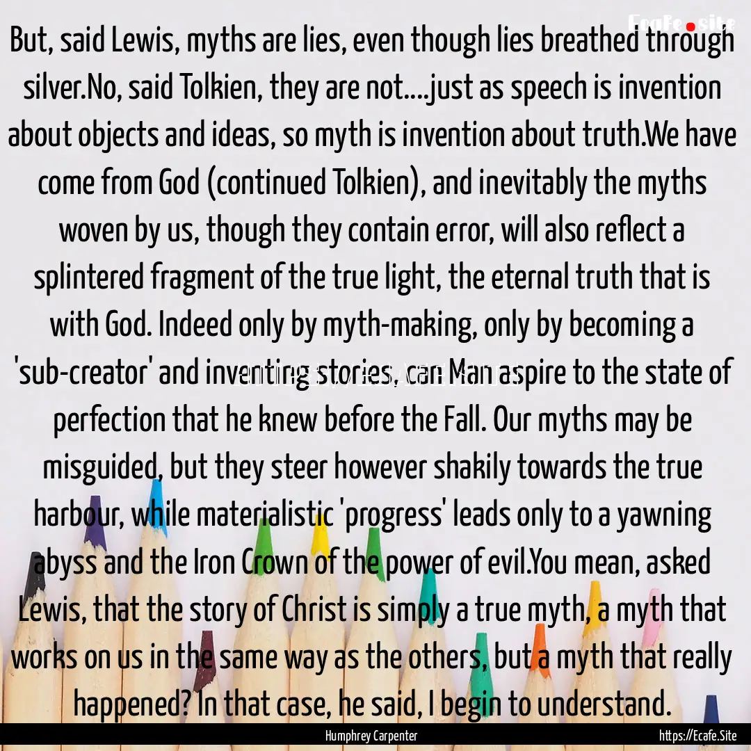 But, said Lewis, myths are lies, even though.... : Quote by Humphrey Carpenter