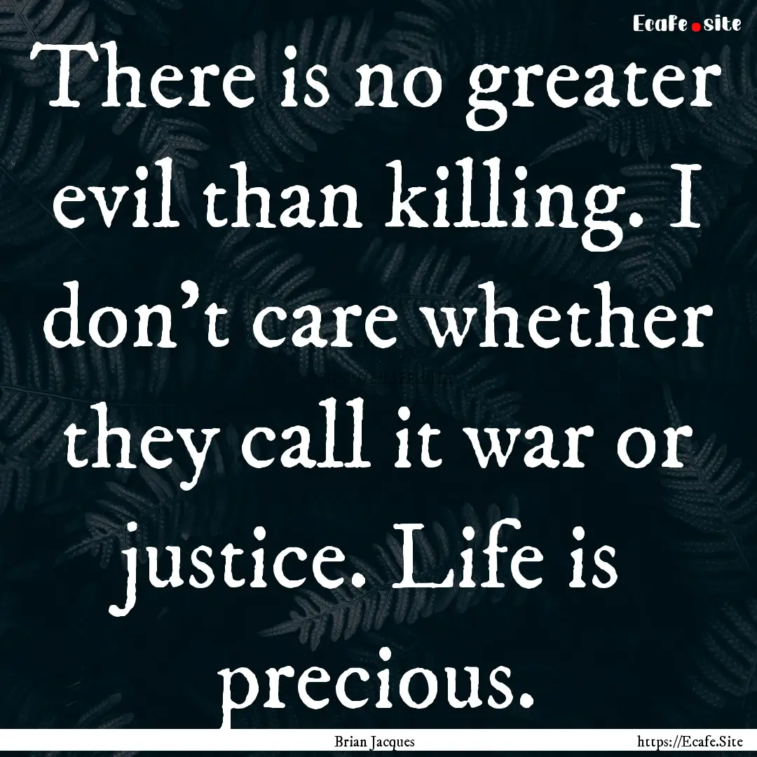 There is no greater evil than killing. I.... : Quote by Brian Jacques