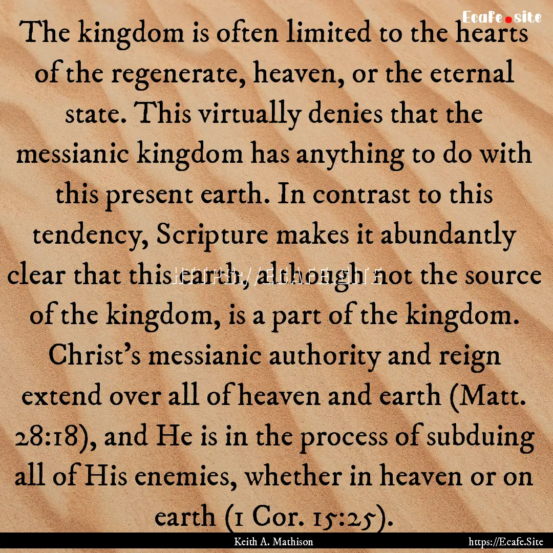 The kingdom is often limited to the hearts.... : Quote by Keith A. Mathison