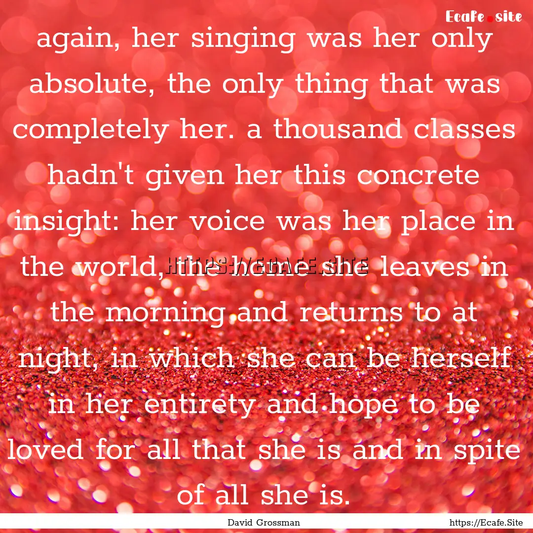 again, her singing was her only absolute,.... : Quote by David Grossman