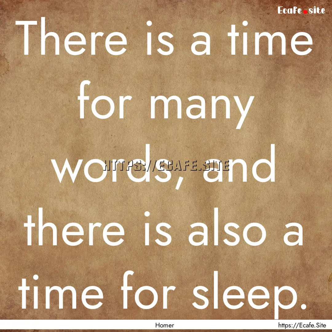 There is a time for many words, and there.... : Quote by Homer