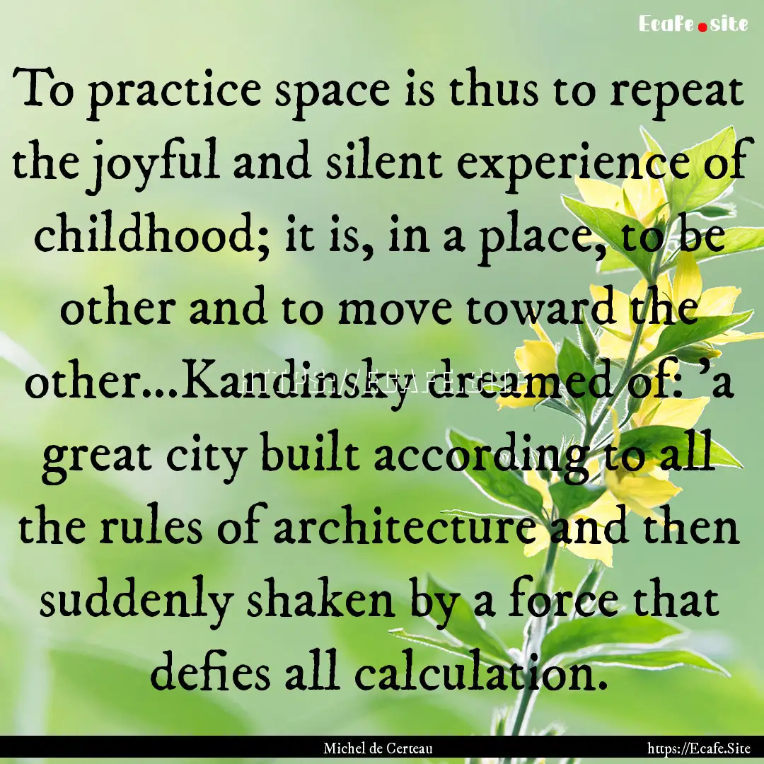 To practice space is thus to repeat the joyful.... : Quote by Michel de Certeau