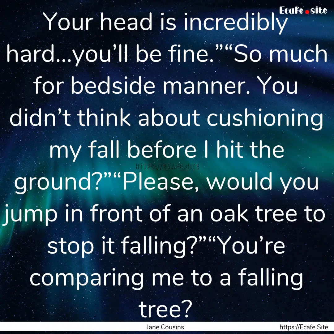 Your head is incredibly hard…you’ll be.... : Quote by Jane Cousins