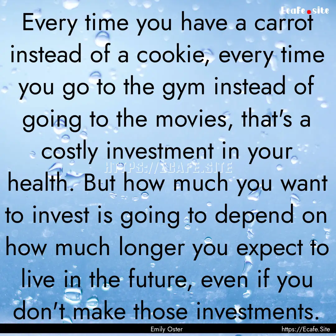 Every time you have a carrot instead of a.... : Quote by Emily Oster