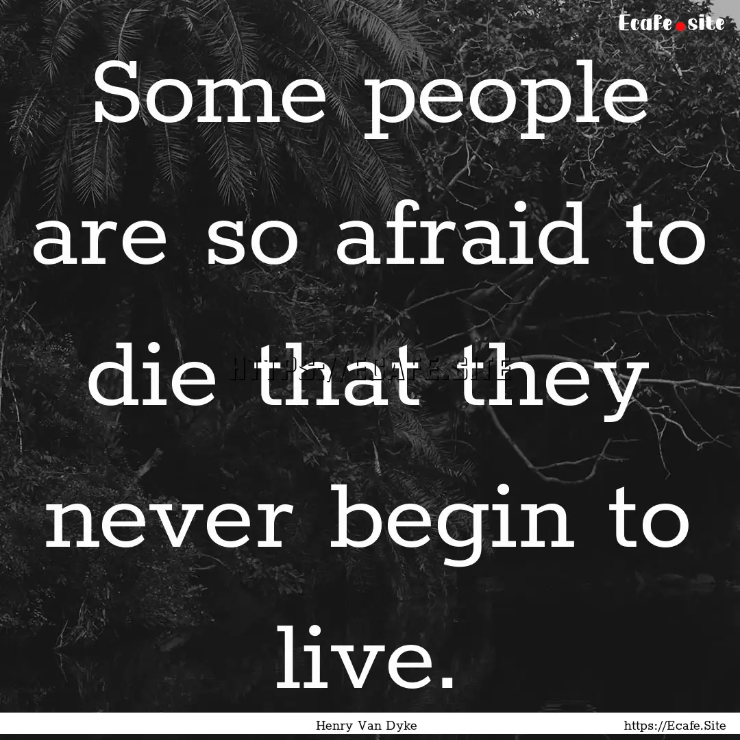 Some people are so afraid to die that they.... : Quote by Henry Van Dyke