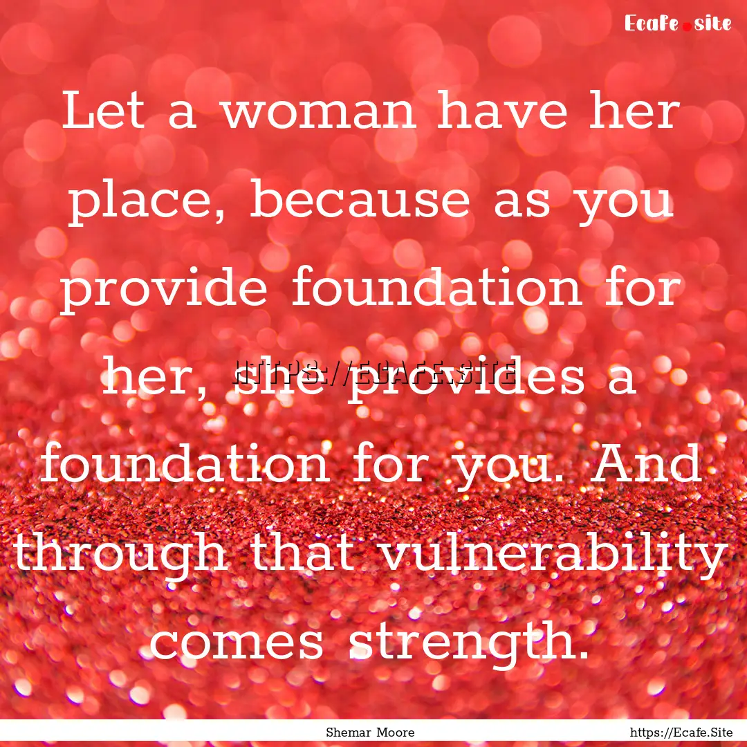 Let a woman have her place, because as you.... : Quote by Shemar Moore