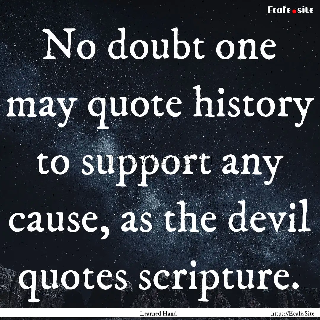 No doubt one may quote history to support.... : Quote by Learned Hand