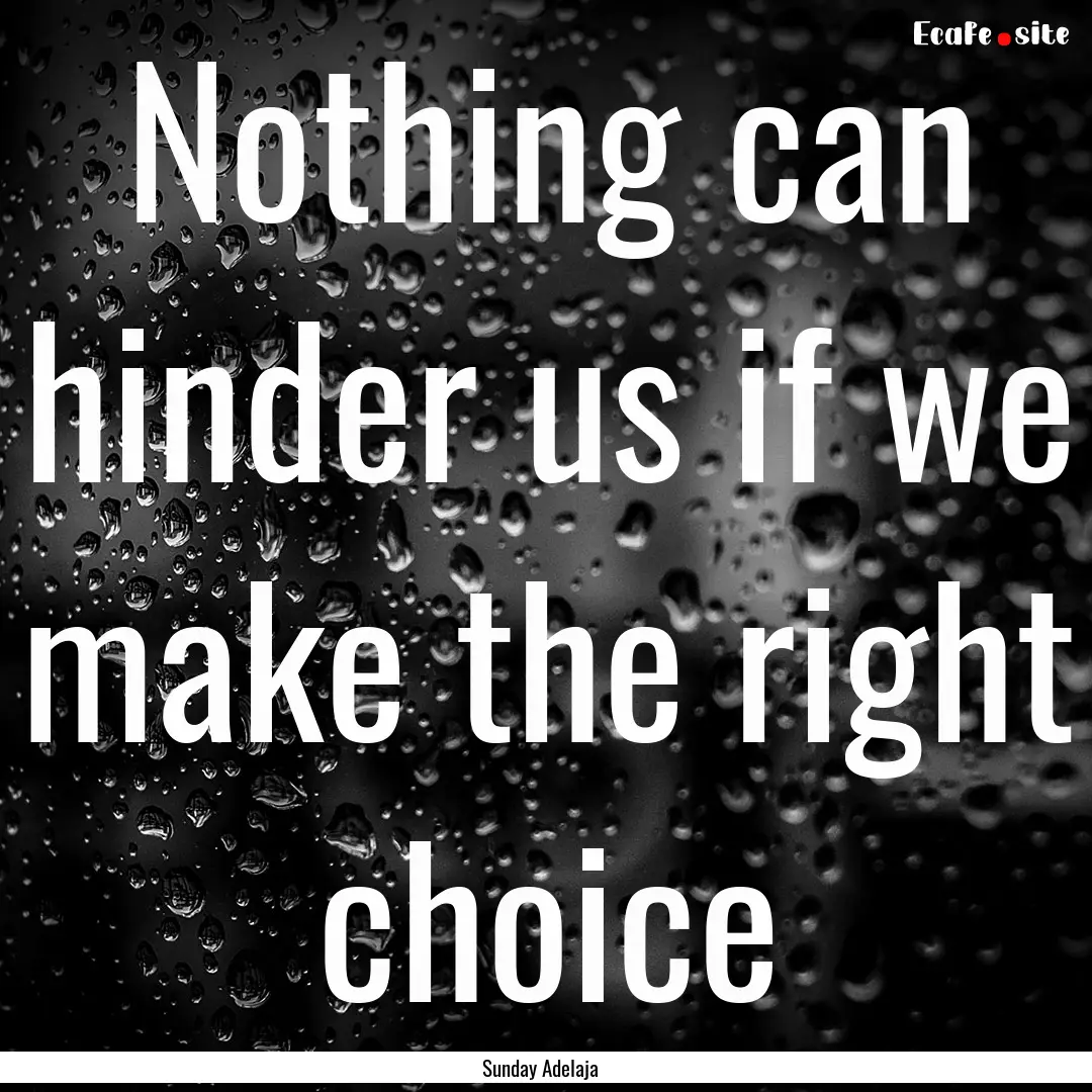 Nothing can hinder us if we make the right.... : Quote by Sunday Adelaja