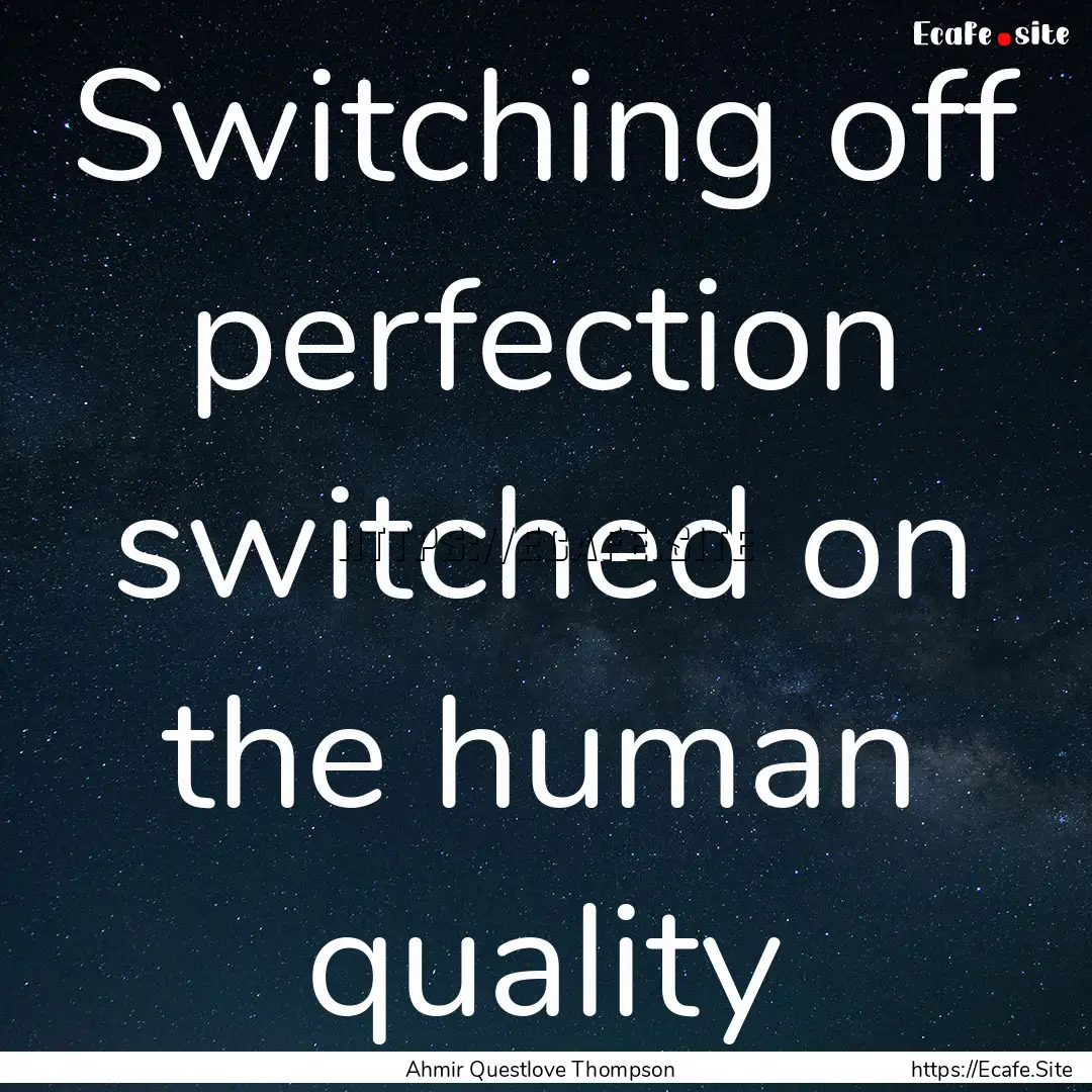 Switching off perfection switched on the.... : Quote by Ahmir Questlove Thompson