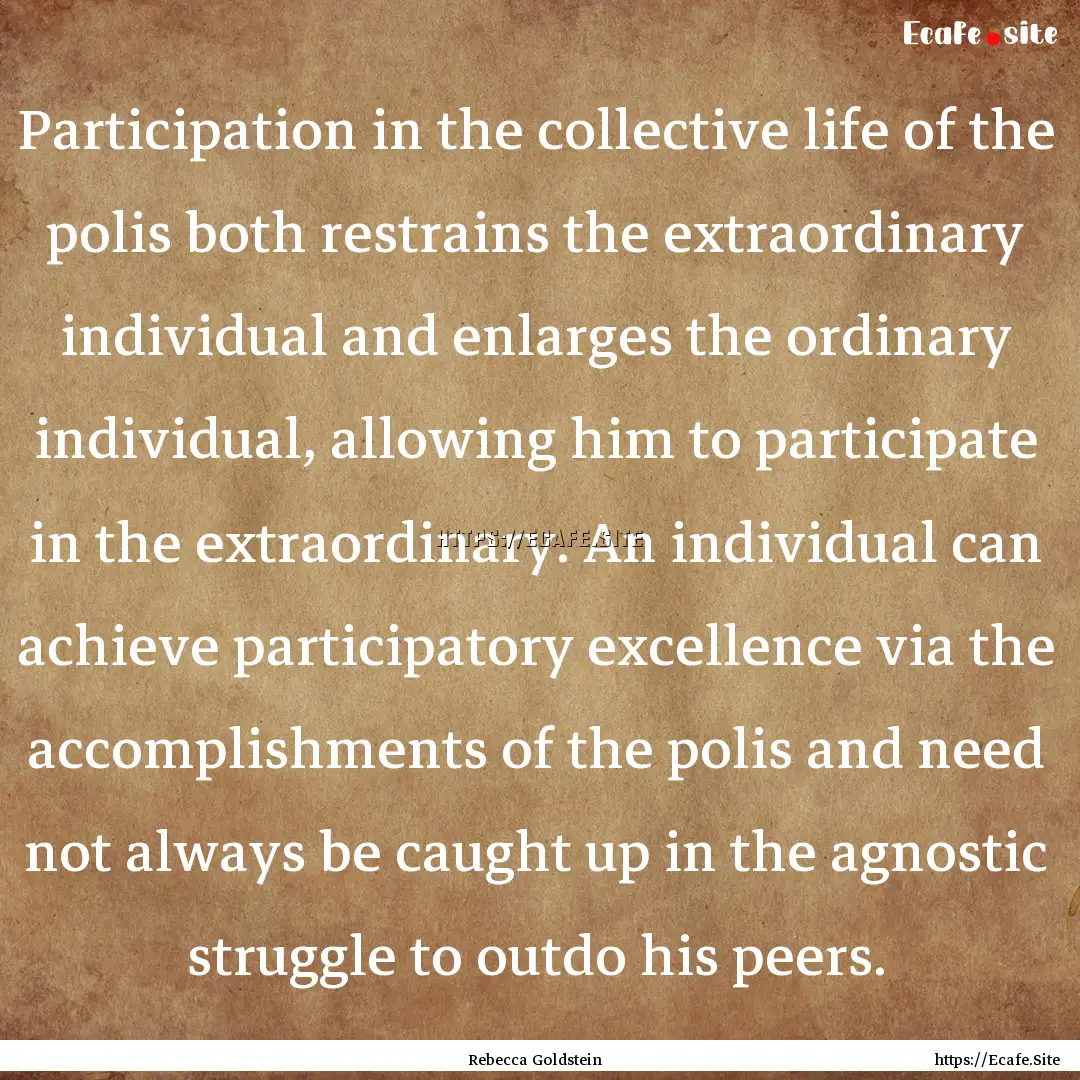 Participation in the collective life of the.... : Quote by Rebecca Goldstein