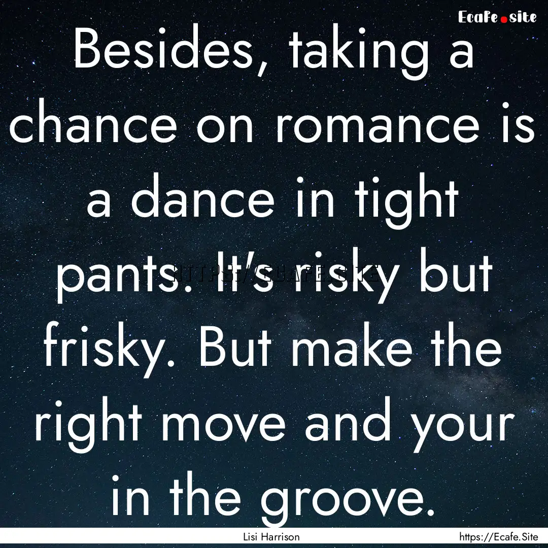 Besides, taking a chance on romance is a.... : Quote by Lisi Harrison