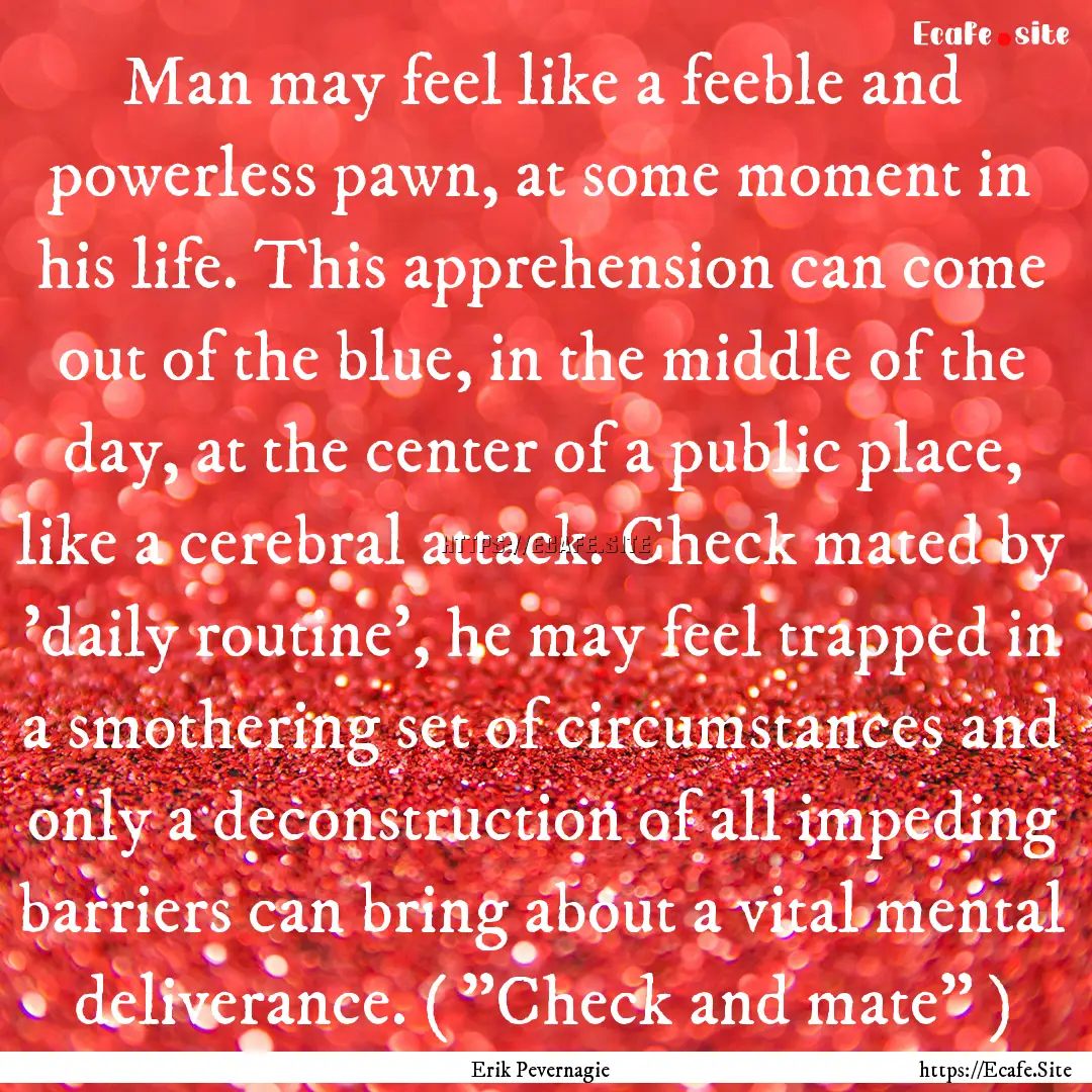 Man may feel like a feeble and powerless.... : Quote by Erik Pevernagie