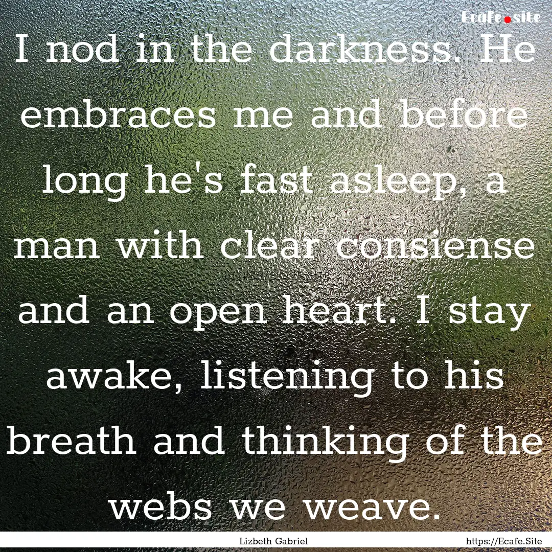 I nod in the darkness. He embraces me and.... : Quote by Lizbeth Gabriel