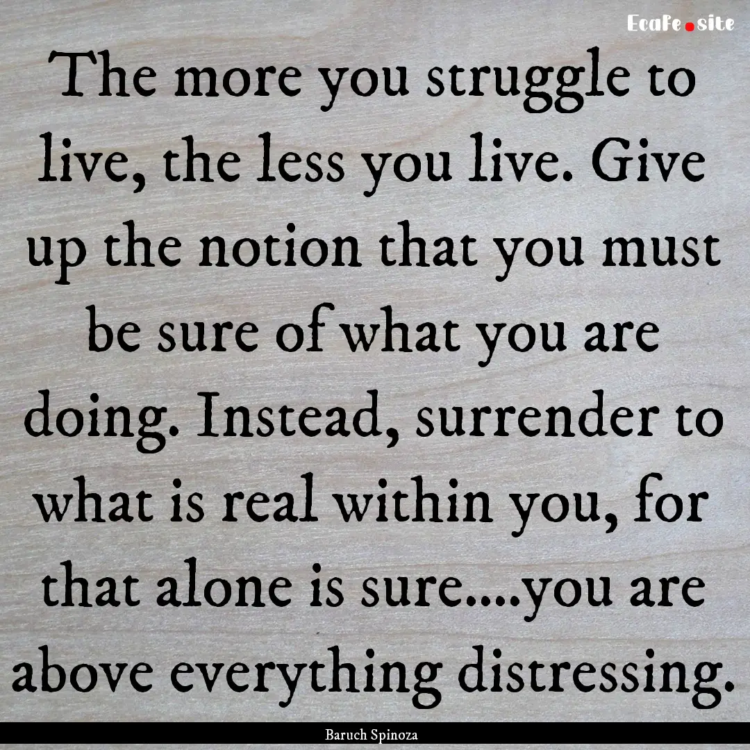 The more you struggle to live, the less you.... : Quote by Baruch Spinoza