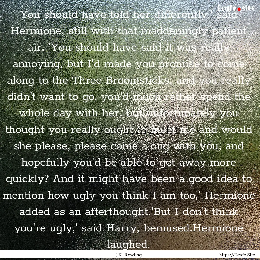 You should have told her differently,' said.... : Quote by J.K. Rowling