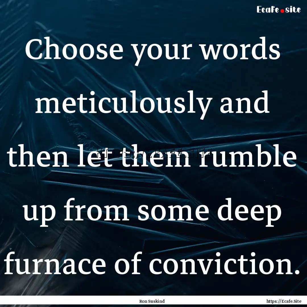 Choose your words meticulously and then let.... : Quote by Ron Suskind