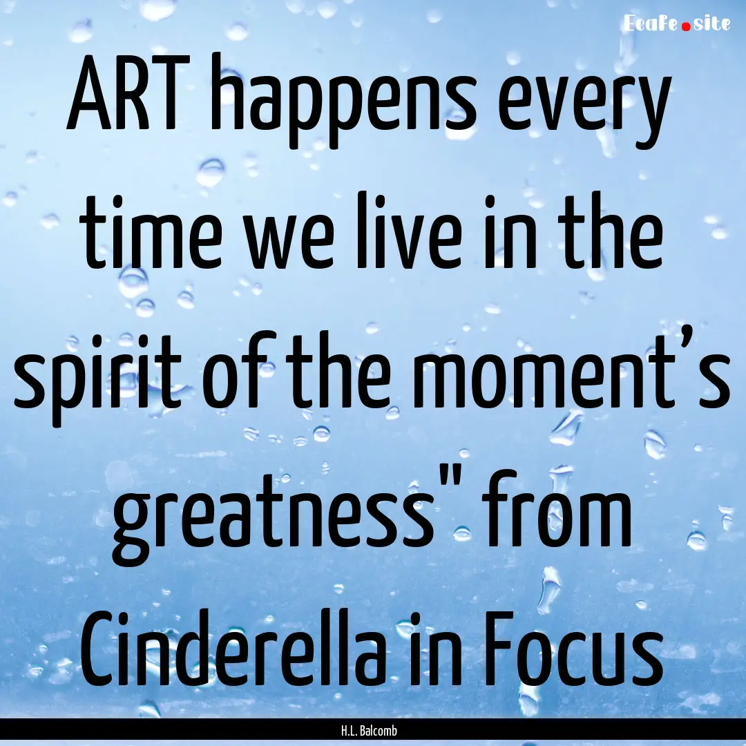 ART happens every time we live in the spirit.... : Quote by H.L. Balcomb