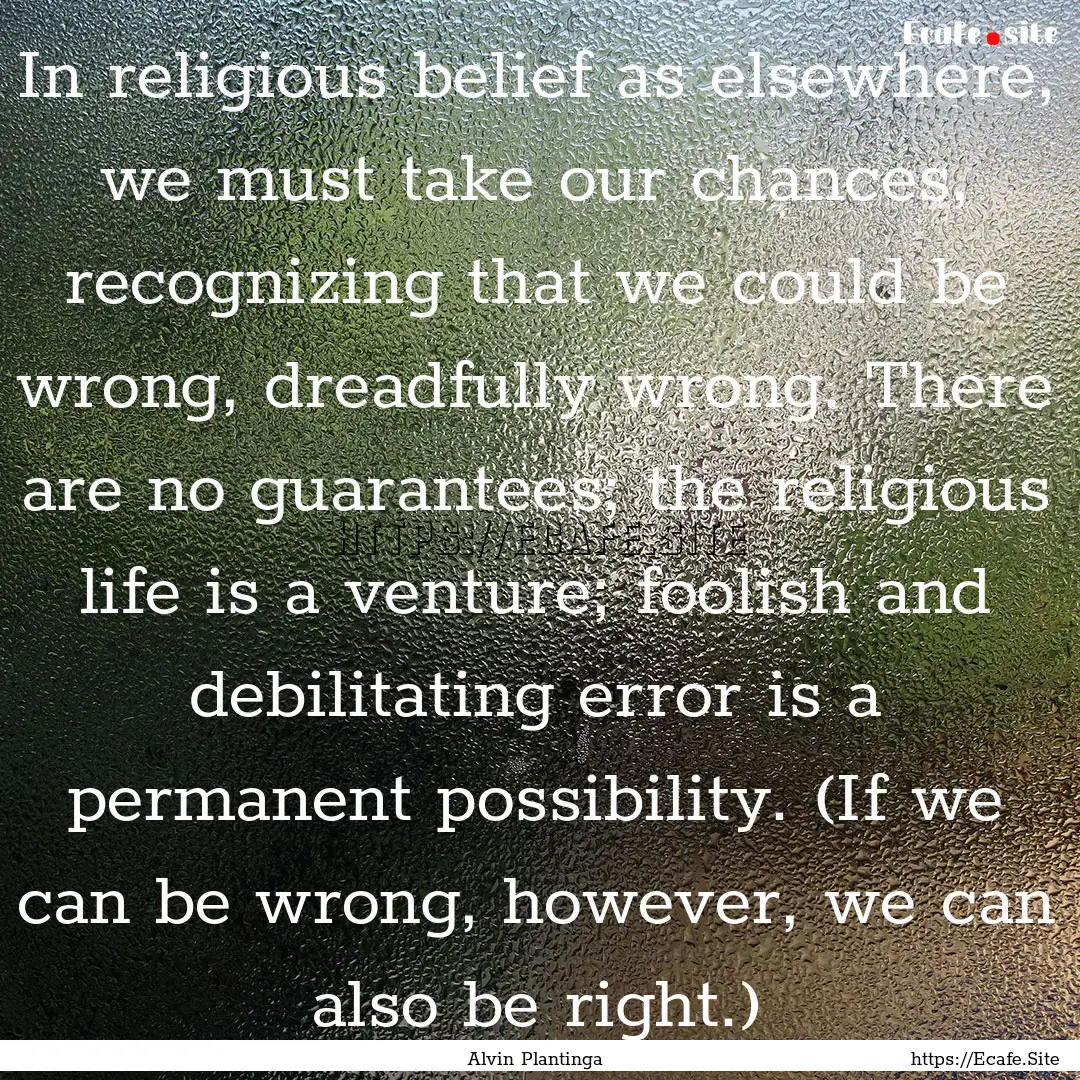 In religious belief as elsewhere, we must.... : Quote by Alvin Plantinga