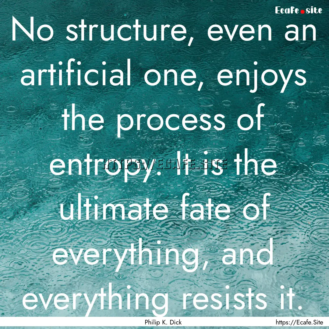 No structure, even an artificial one, enjoys.... : Quote by Philip K. Dick