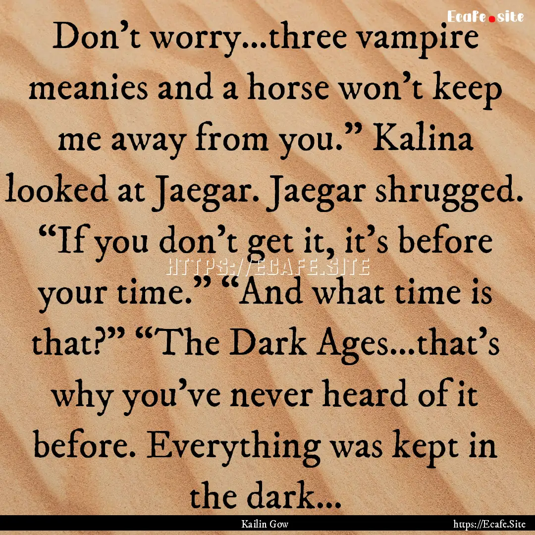 Don’t worry…three vampire meanies and.... : Quote by Kailin Gow