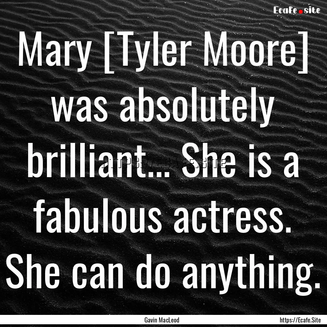 Mary [Tyler Moore] was absolutely brilliant....... : Quote by Gavin MacLeod