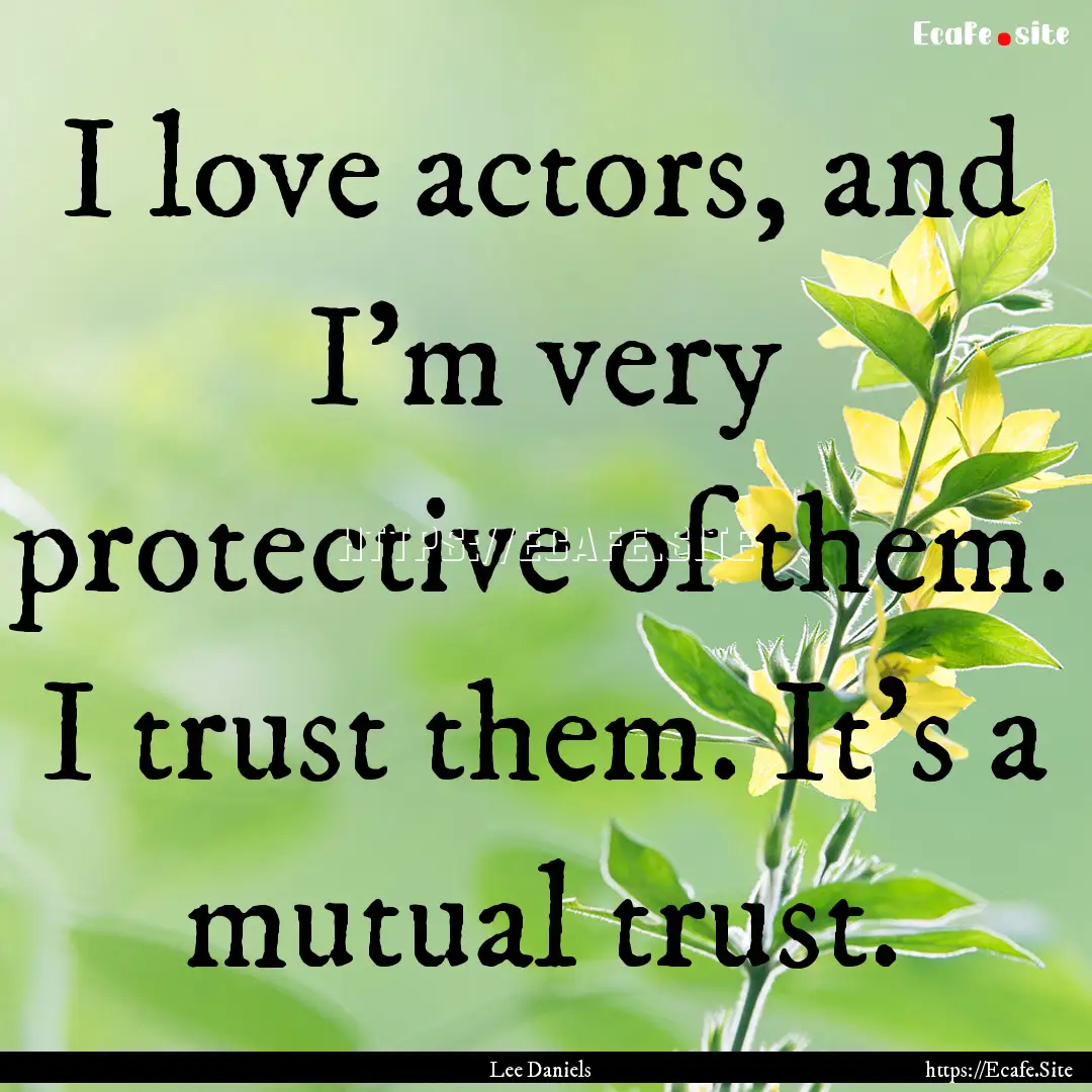 I love actors, and I'm very protective of.... : Quote by Lee Daniels