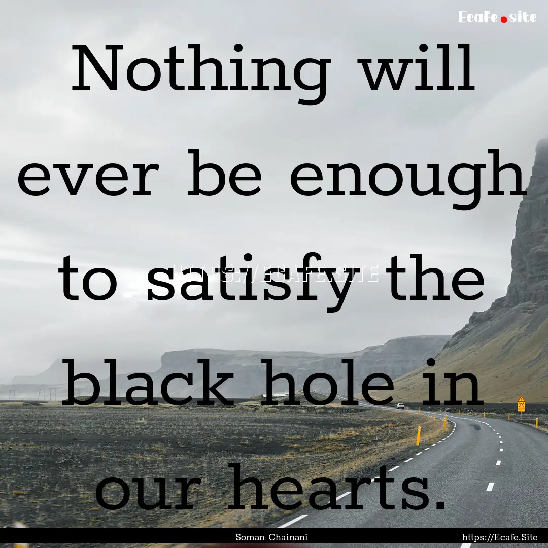 Nothing will ever be enough to satisfy the.... : Quote by Soman Chainani