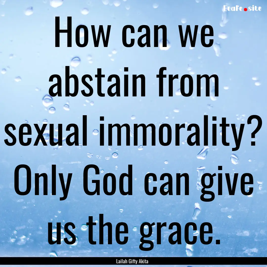 How can we abstain from sexual immorality?.... : Quote by Lailah Gifty Akita