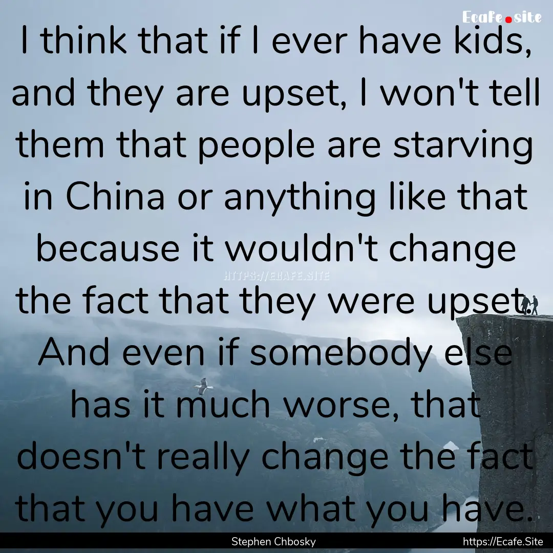 I think that if I ever have kids, and they.... : Quote by Stephen Chbosky