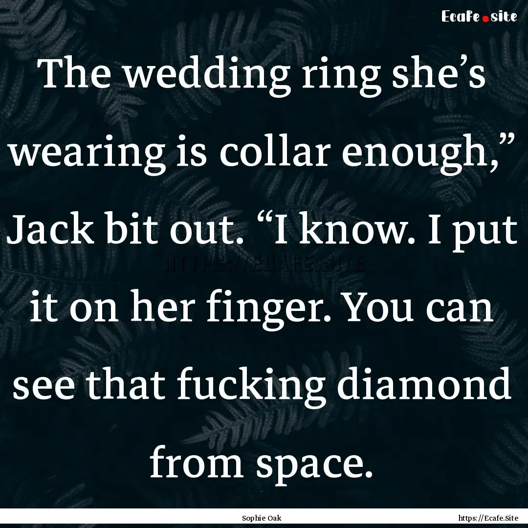 The wedding ring she’s wearing is collar.... : Quote by Sophie Oak