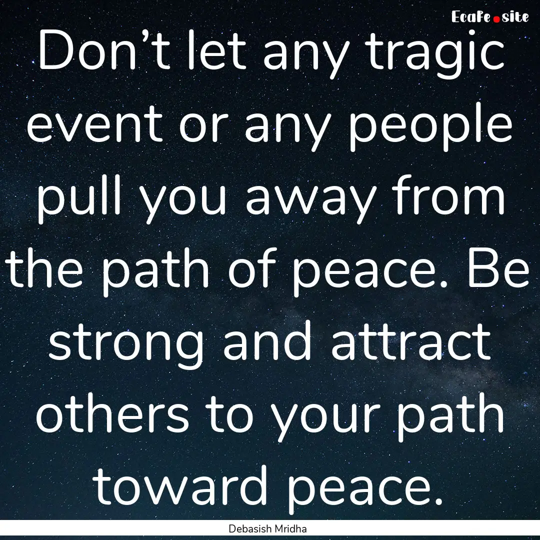 Don’t let any tragic event or any people.... : Quote by Debasish Mridha