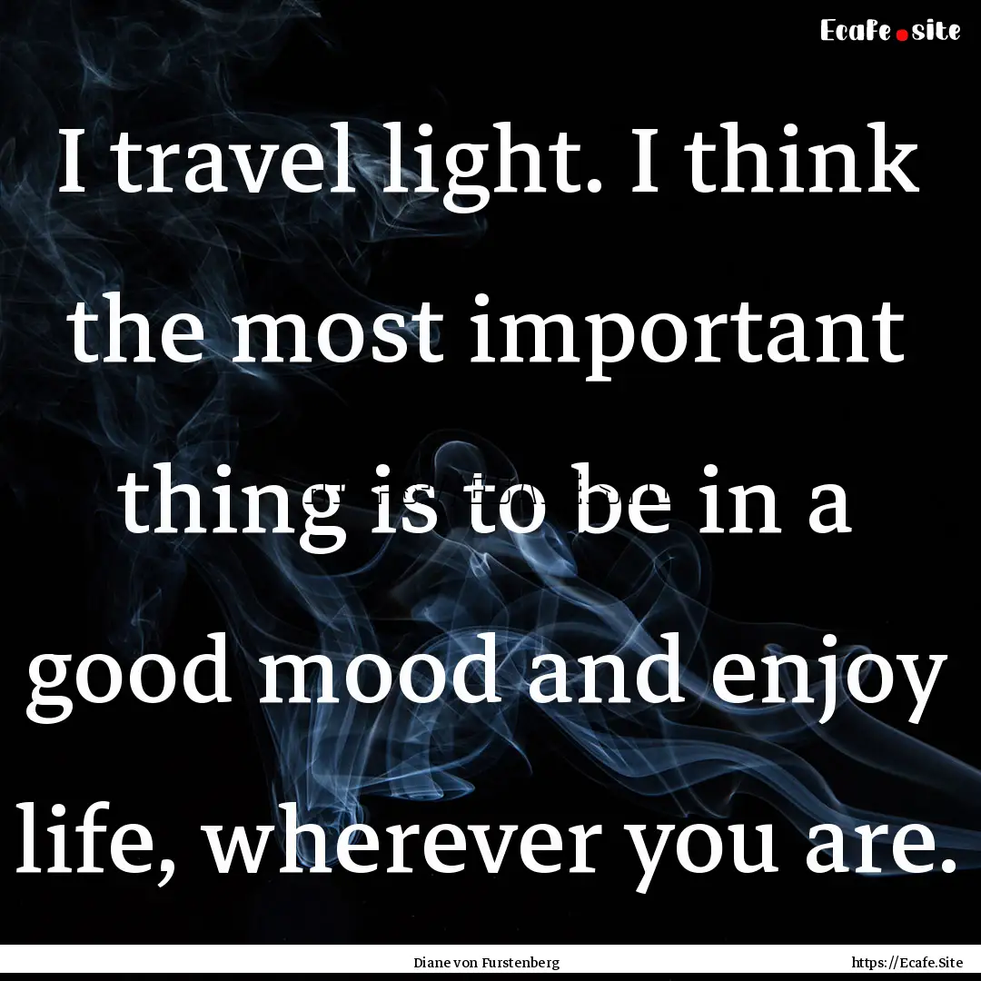 I travel light. I think the most important.... : Quote by Diane von Furstenberg