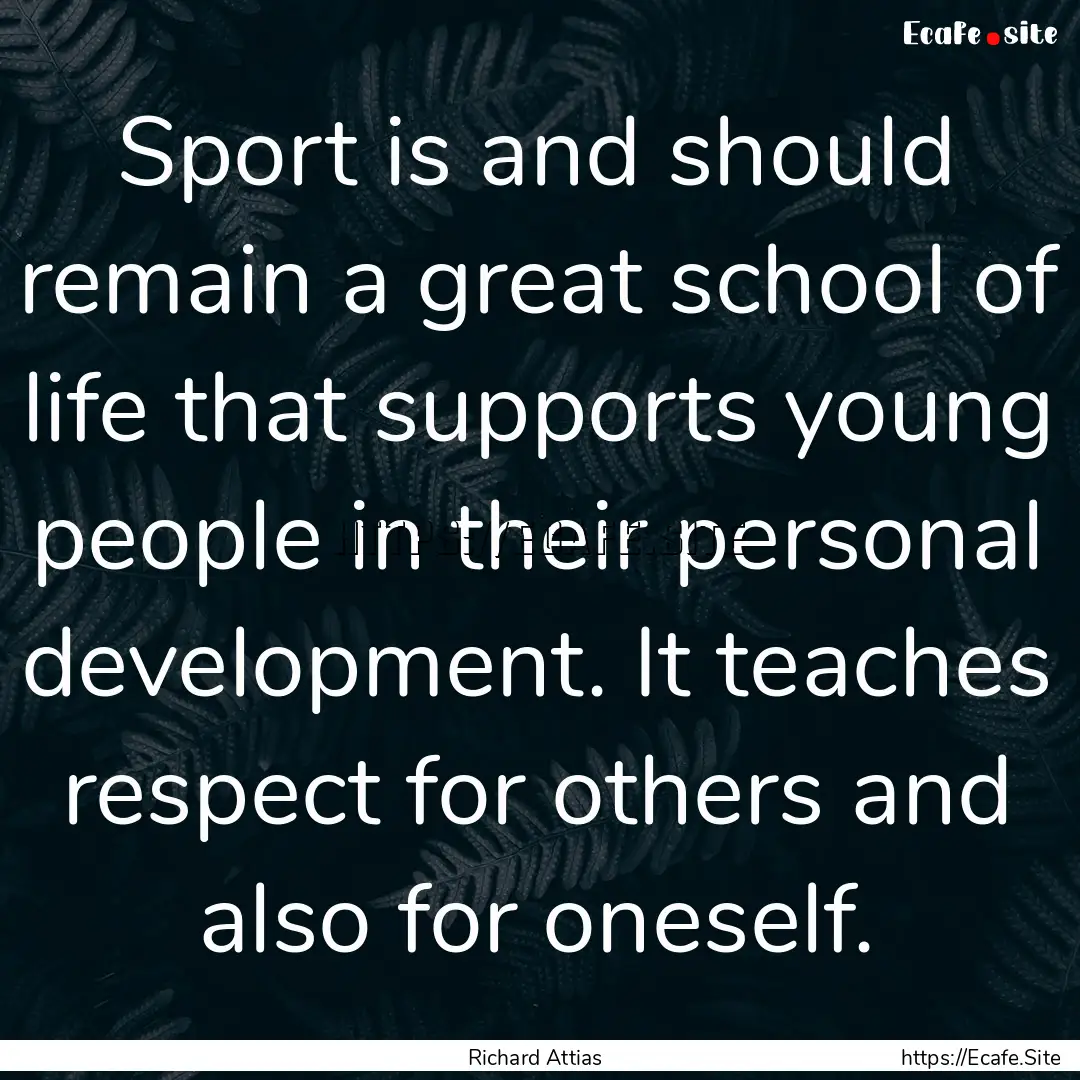 Sport is and should remain a great school.... : Quote by Richard Attias