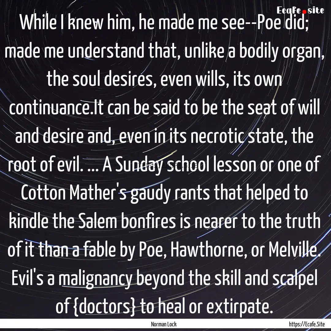 While I knew him, he made me see--Poe did;.... : Quote by Norman Lock