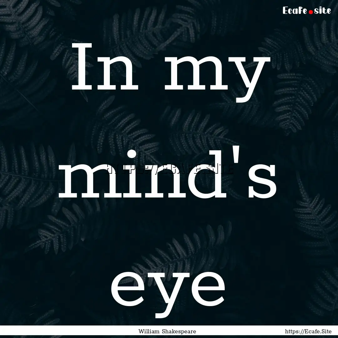 In my mind's eye : Quote by William Shakespeare