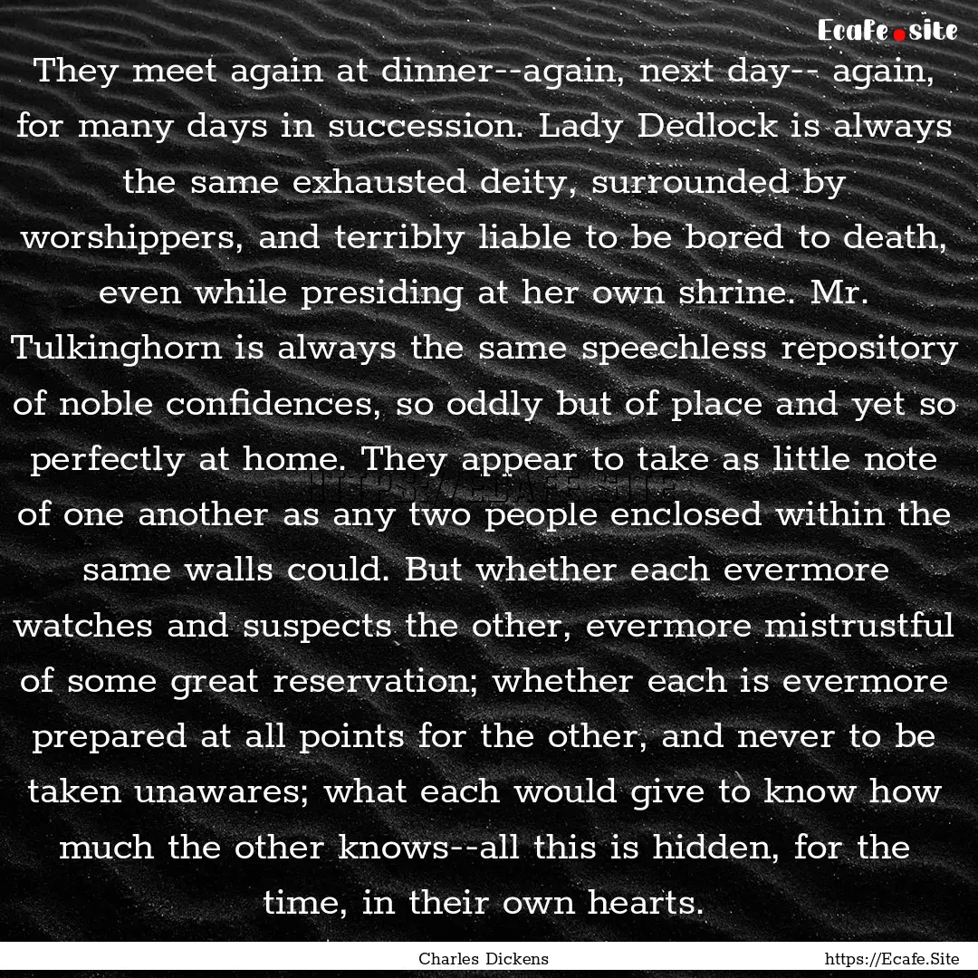 They meet again at dinner--again, next day--.... : Quote by Charles Dickens