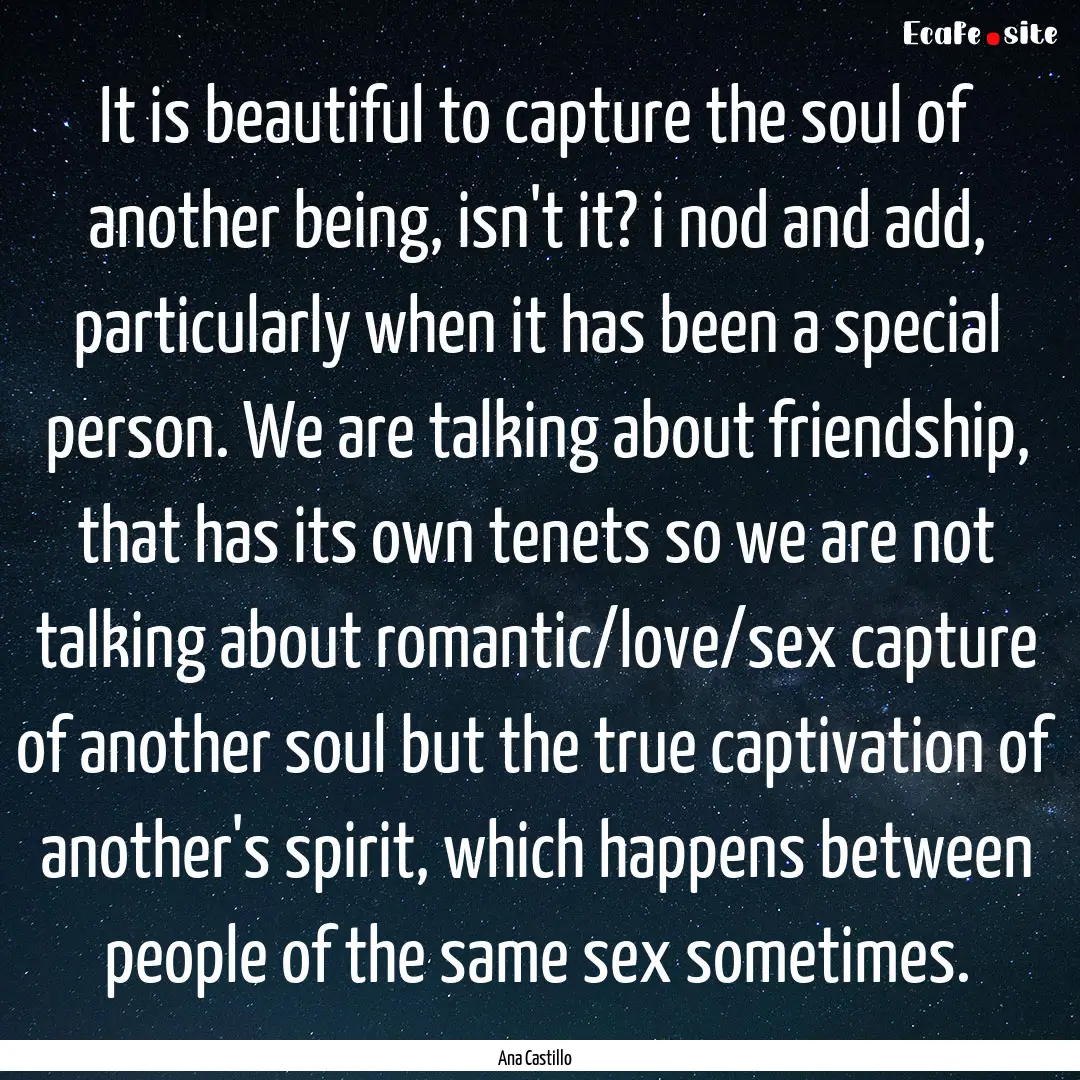 It is beautiful to capture the soul of another.... : Quote by Ana Castillo