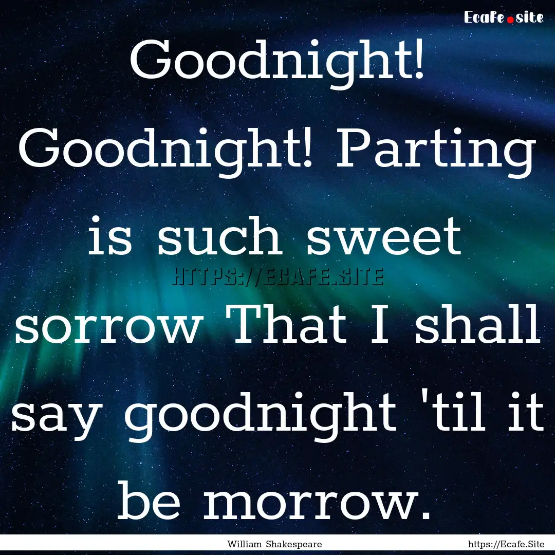 Goodnight! Goodnight! Parting is such sweet.... : Quote by William Shakespeare